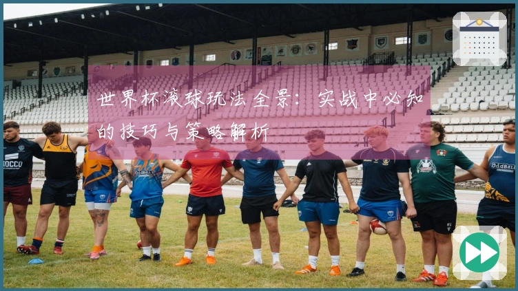 世界杯滚球玩法全景：实战中必知的技巧与策略解析