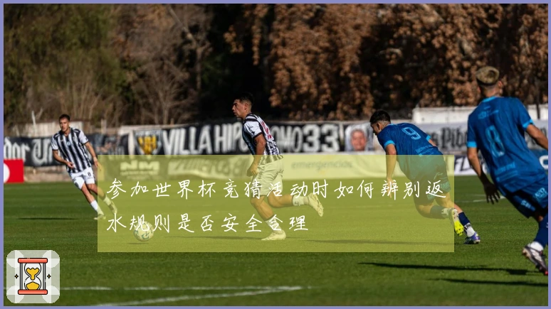 参加世界杯竞猜活动时如何辨别返水规则是否安全合理